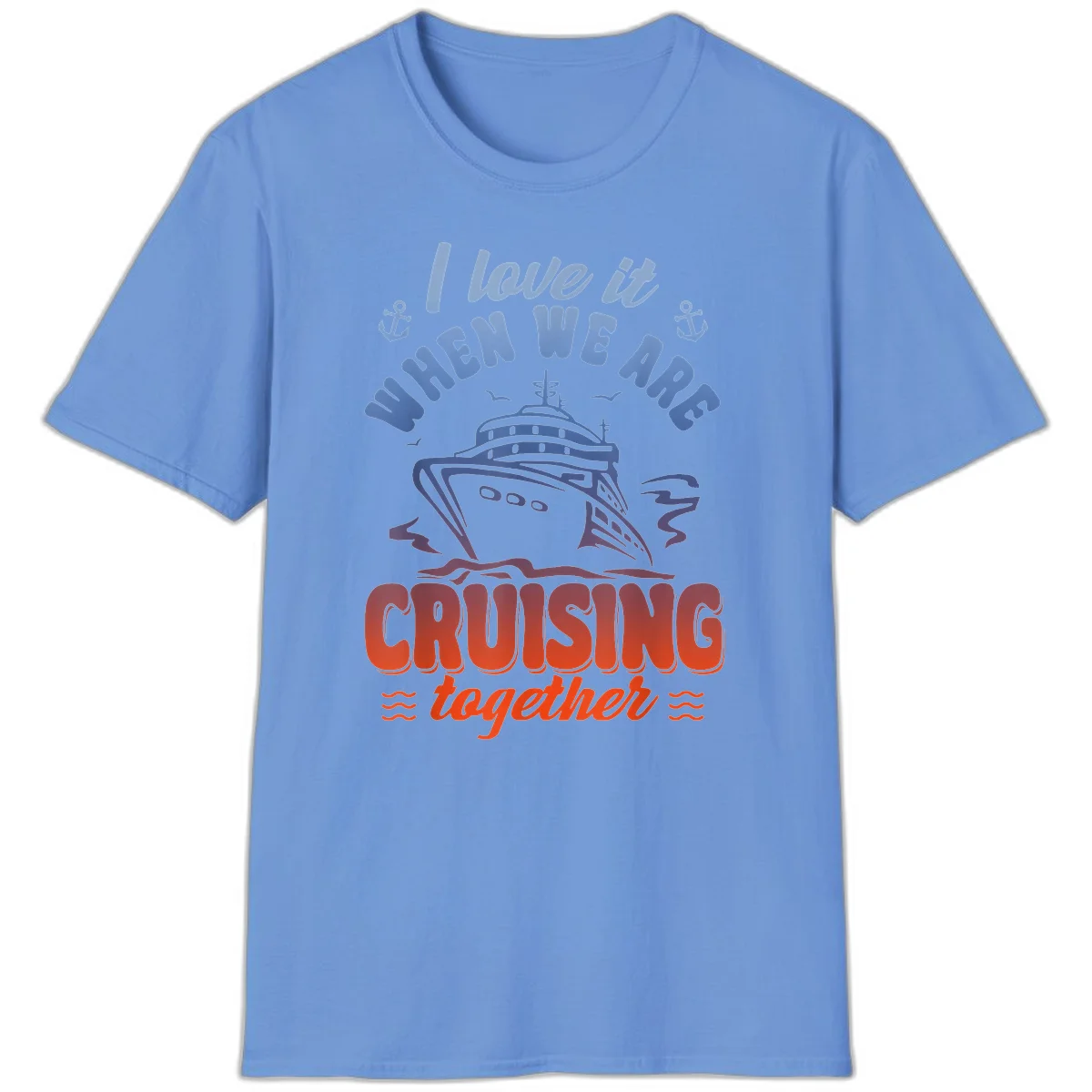I Love It When We Are Cruising Together T-Shirt in Carolina Blue