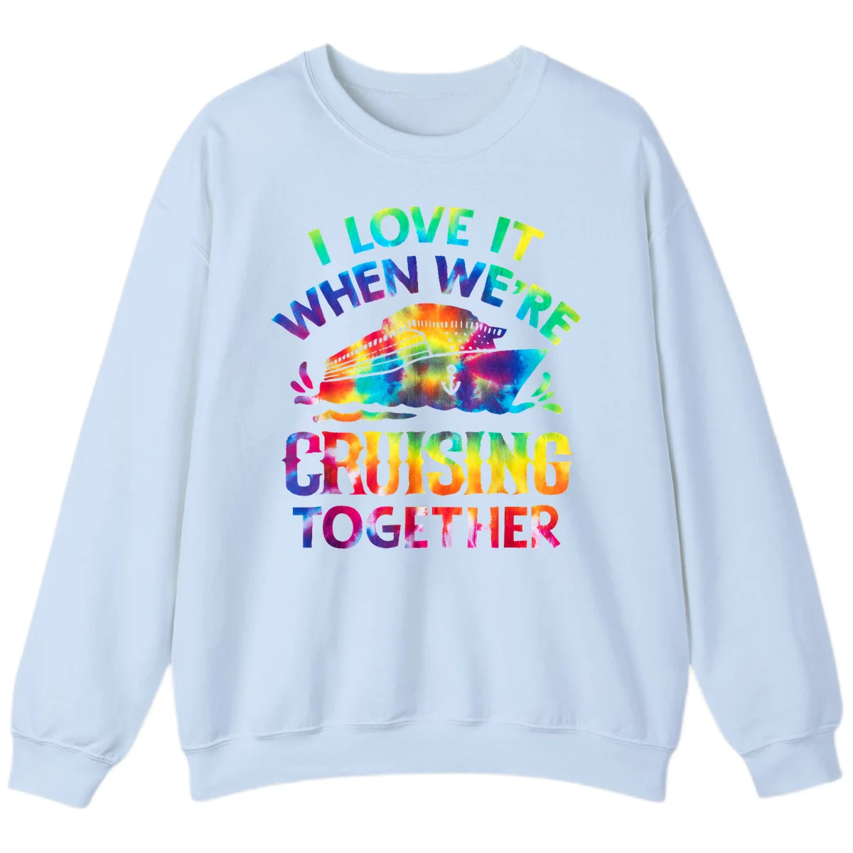 I Love It When We're Cruising Together Sweatshirt in Light Blue