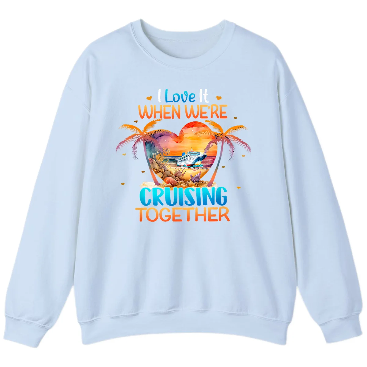 I Love It When We're Cruising Together Sweatshirt in Light Blue
