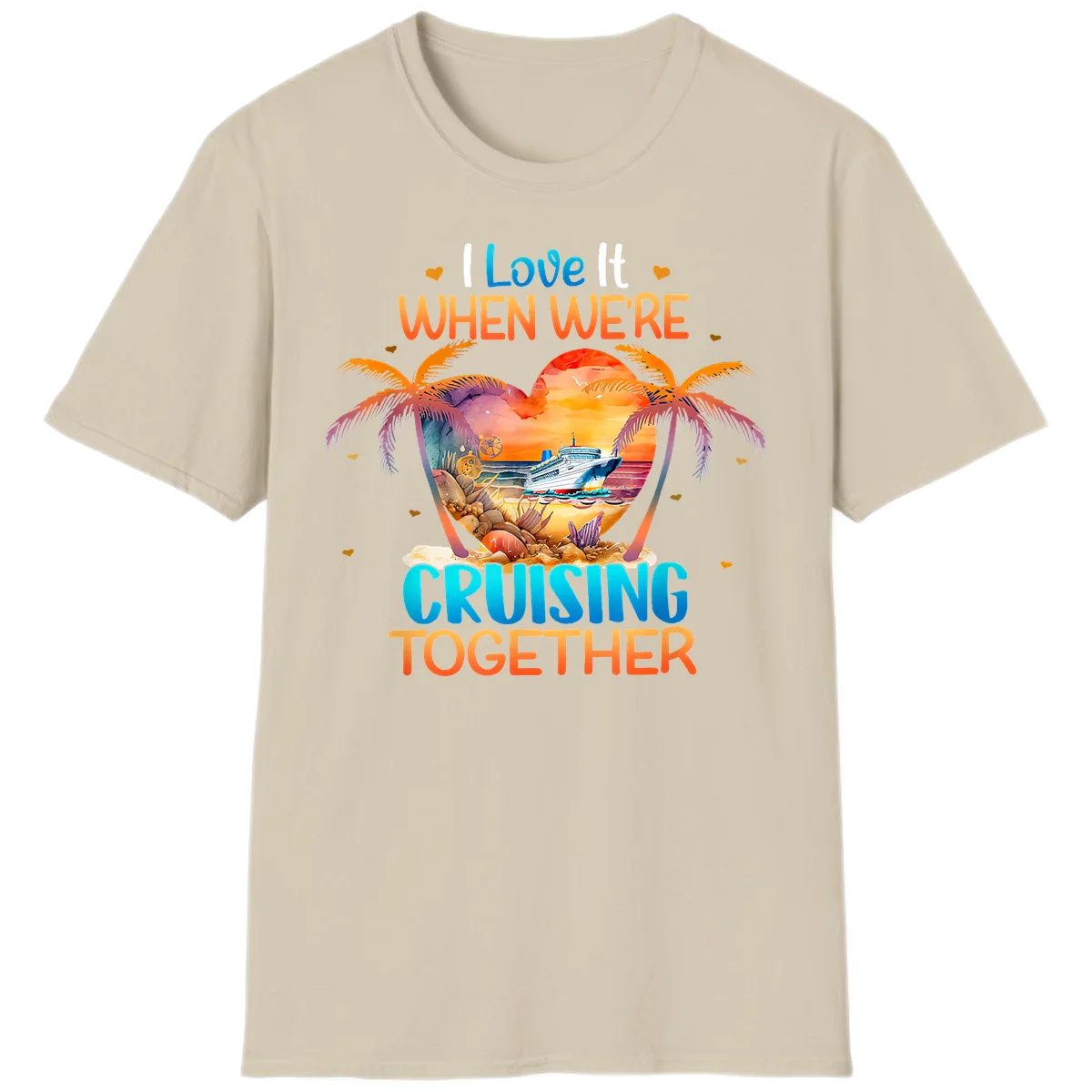 I Love It When We're Cruising Together T-Shirt in Sand