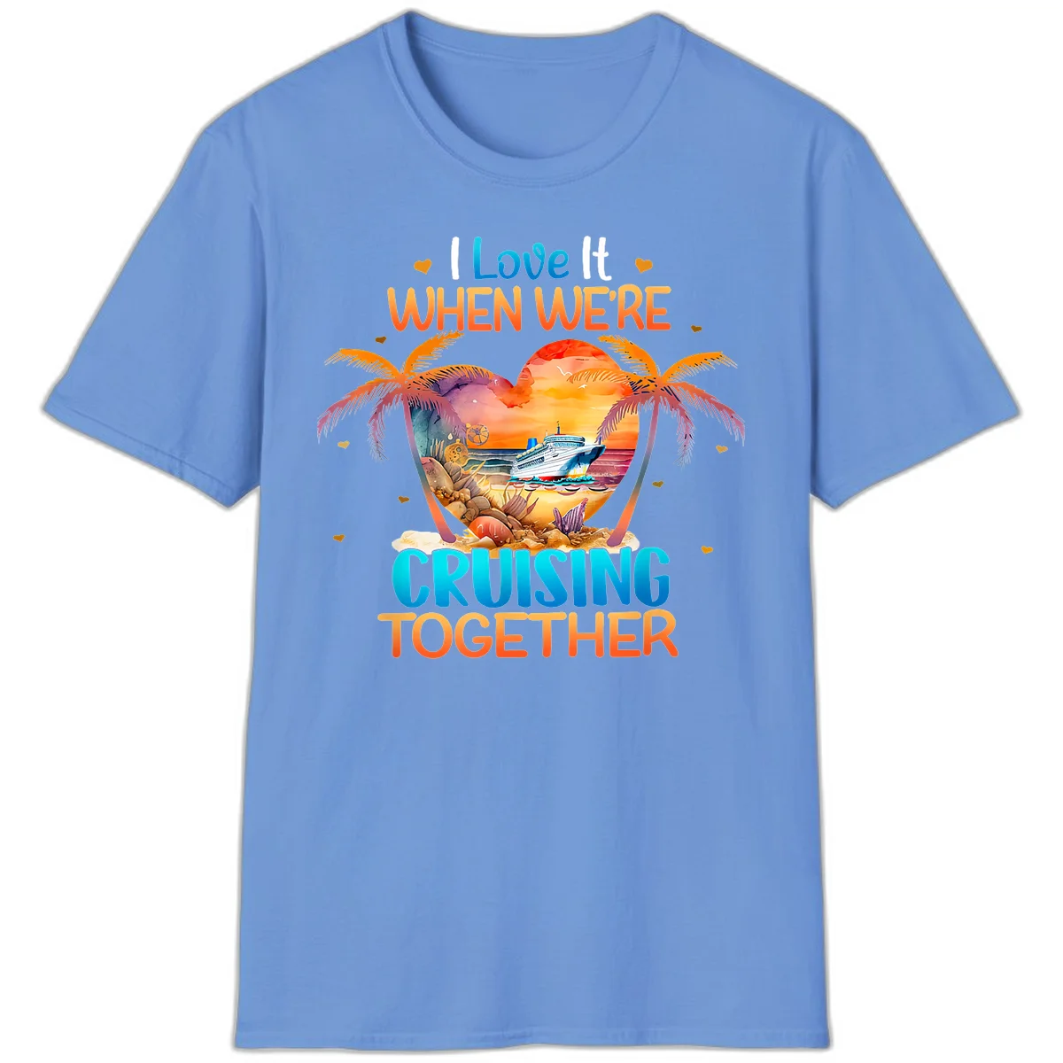I Love It When We're Cruising Together T-Shirt in Carolina Blue