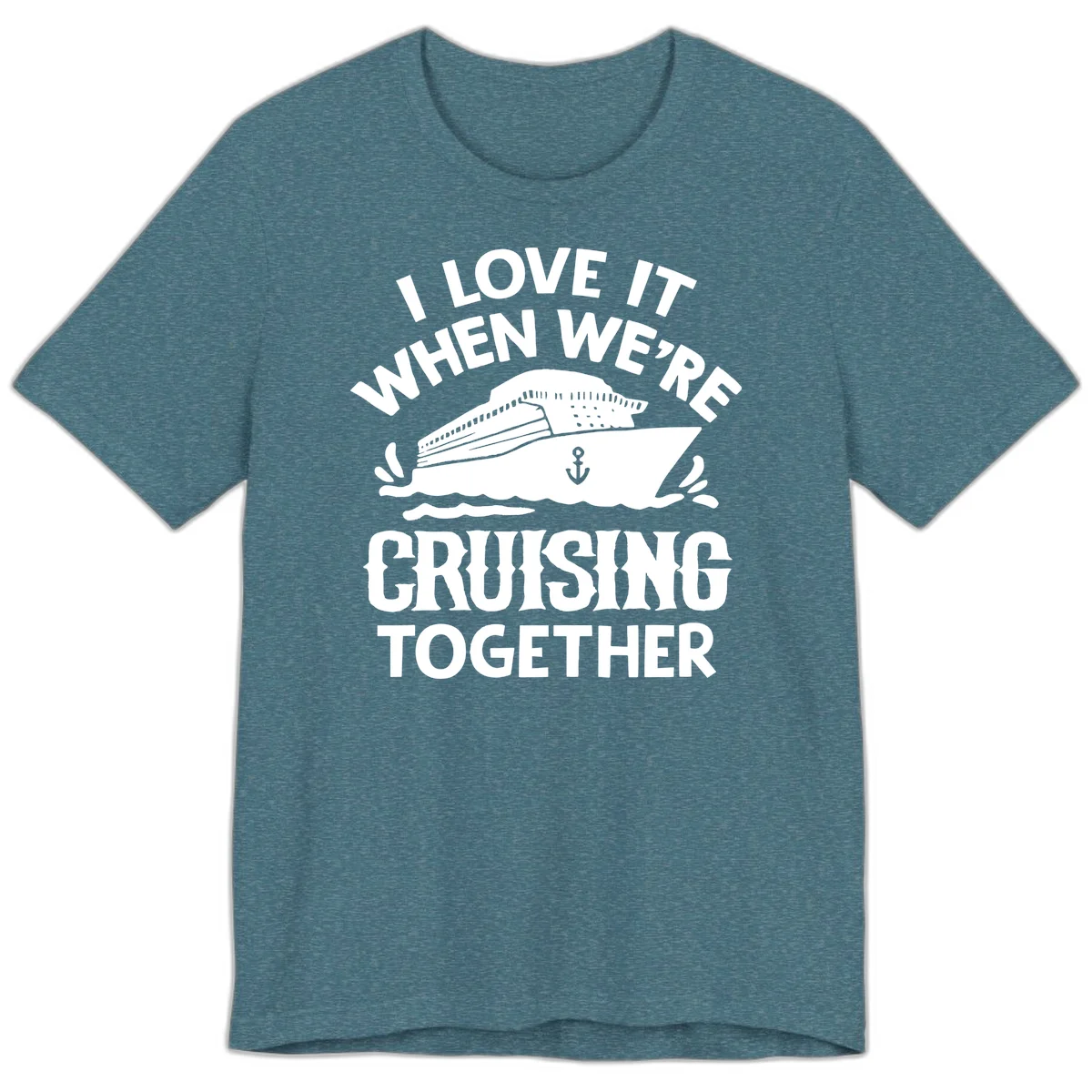 I Love It When We're Cruising Together Premium T-Shirt in Heather Deep Teal