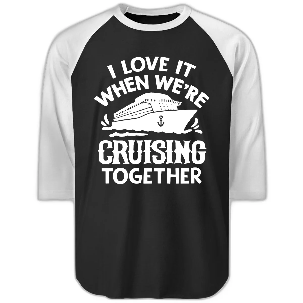 I Love It When We're Cruising Together Raglan 3/4 in Black White