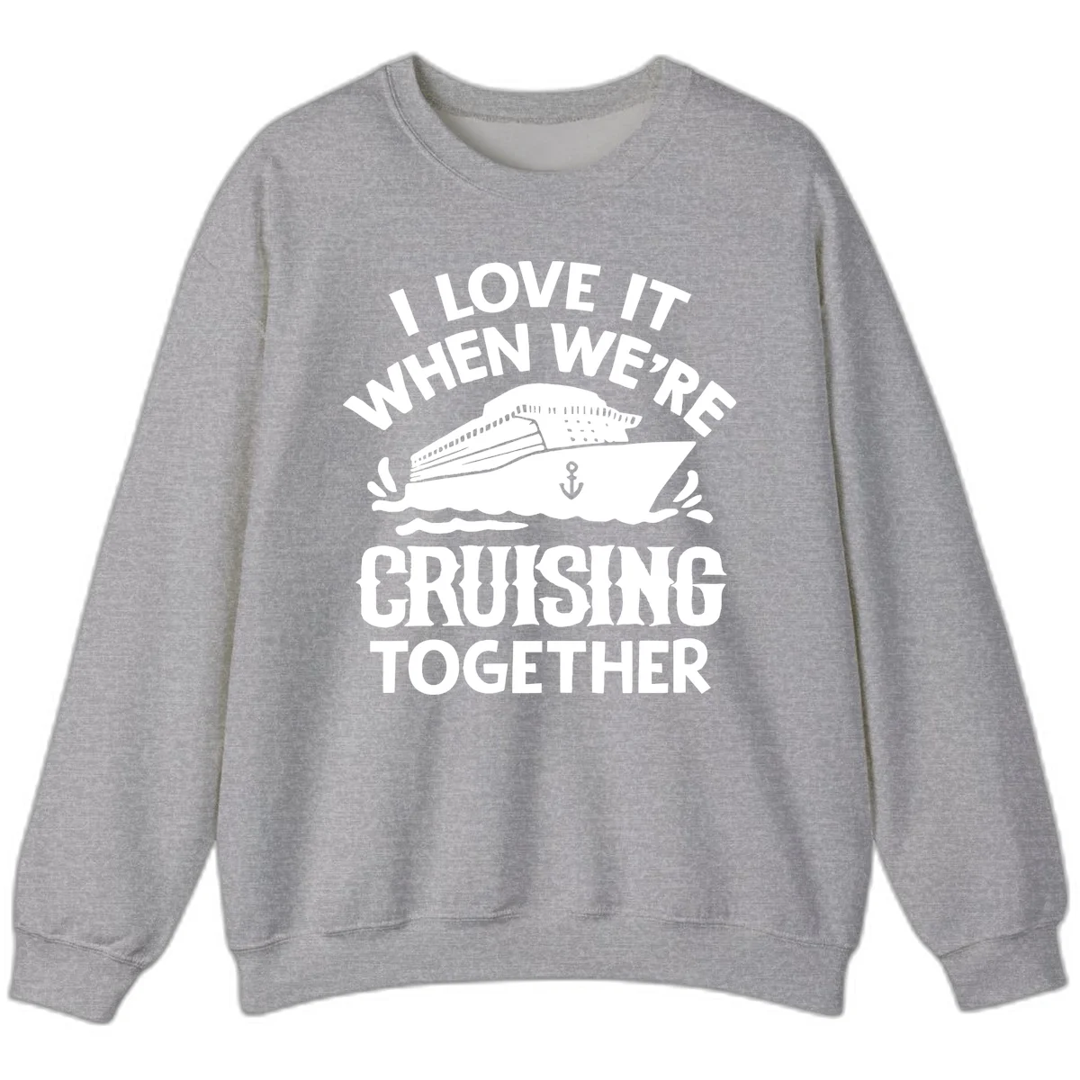 I Love It When We're Cruising Together Sweatshirt in Sport Grey