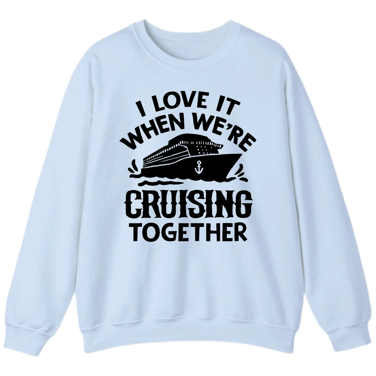I Love It When We're Cruising Together Sweatshirt in Light Blue