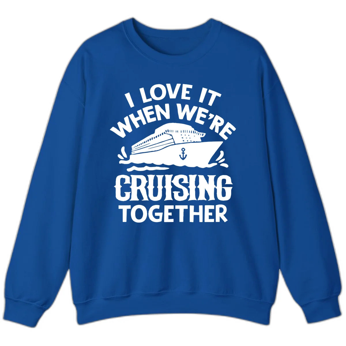 I Love It When We're Cruising Together Sweatshirt in Royal