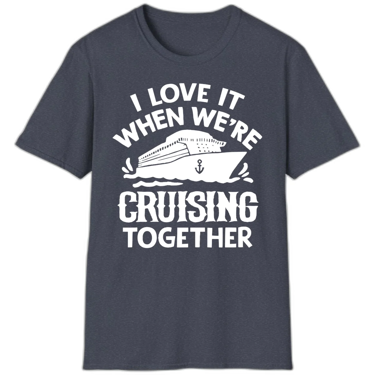 I Love It When We're Cruising Together T-Shirt in Heather Navy