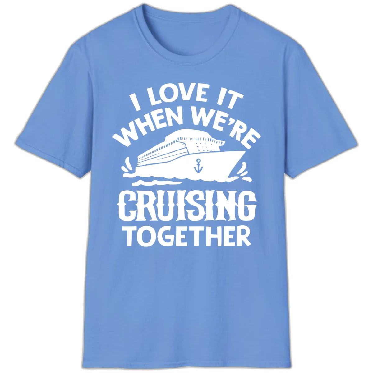 I Love It When We're Cruising Together T-Shirt in Carolina Blue