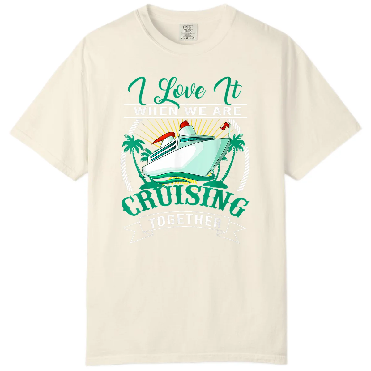I Love It When We Are Cruising Together Comfort Color in Ivory