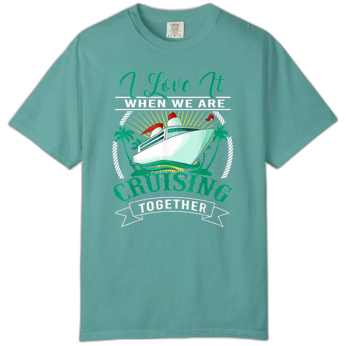 I Love It When We Are Cruising Together Comfort Color in Seafoam