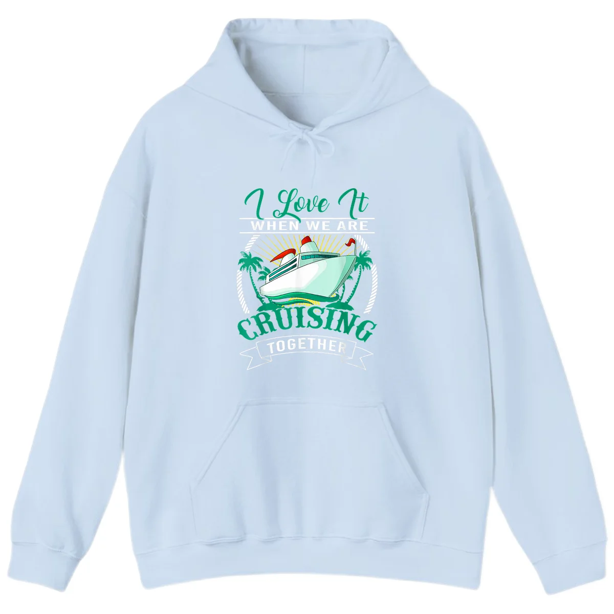 I Love It When We Are Cruising Together Hoodie in Light Blue
