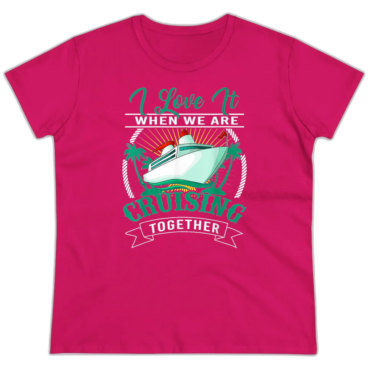 I Love It When We Are Cruising Together Ladies Tee in Heliconia