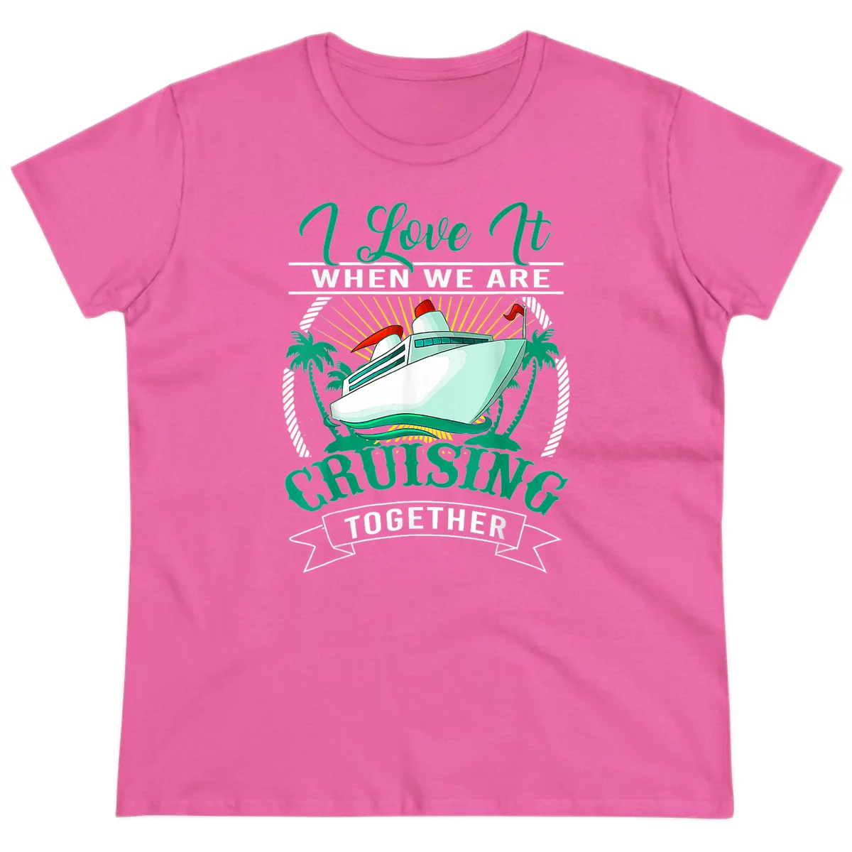 I Love It When We Are Cruising Together Ladies Tee in Azalea