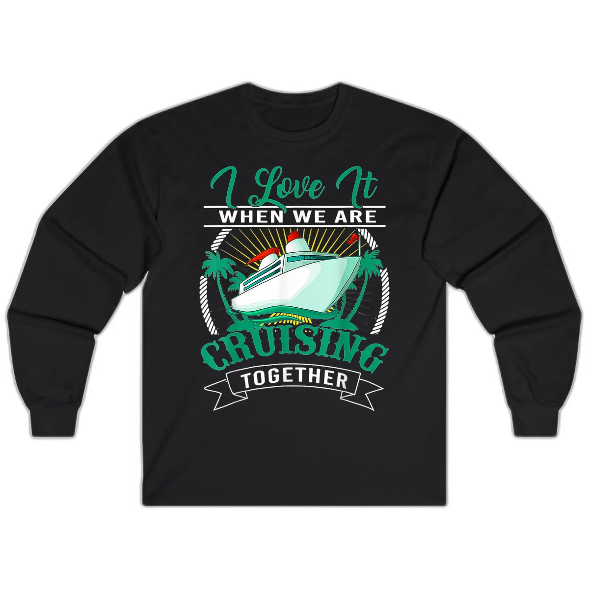 I Love It When We Are Cruising Together Long Sleeve in Black
