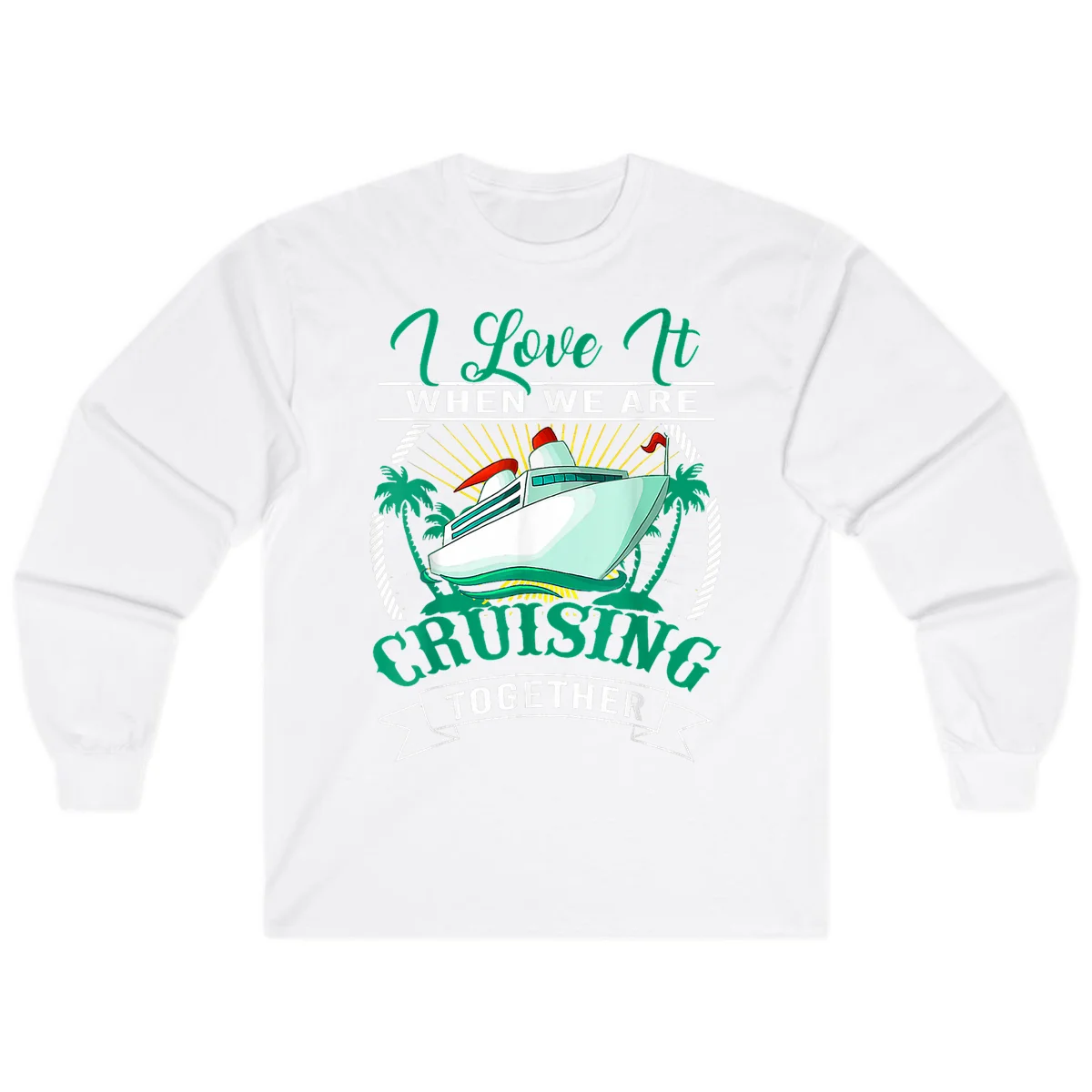 I Love It When We Are Cruising Together Long Sleeve in White