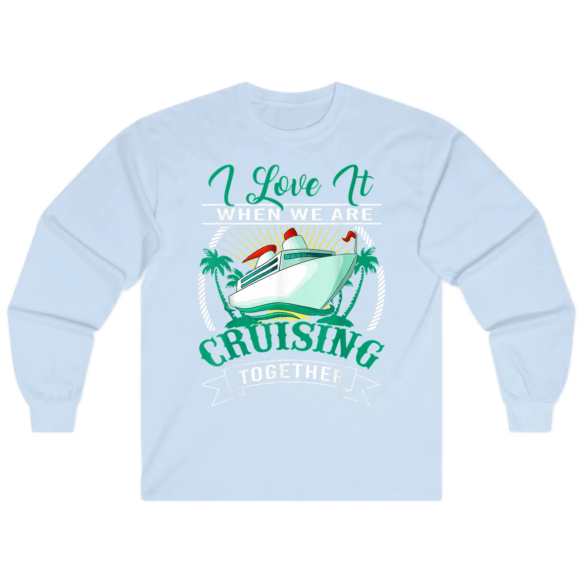 I Love It When We Are Cruising Together Long Sleeve in Light Blue