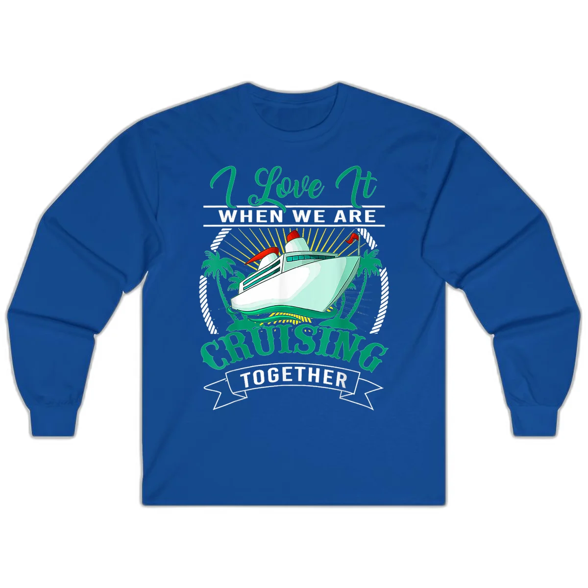 I Love It When We Are Cruising Together Long Sleeve in Royal