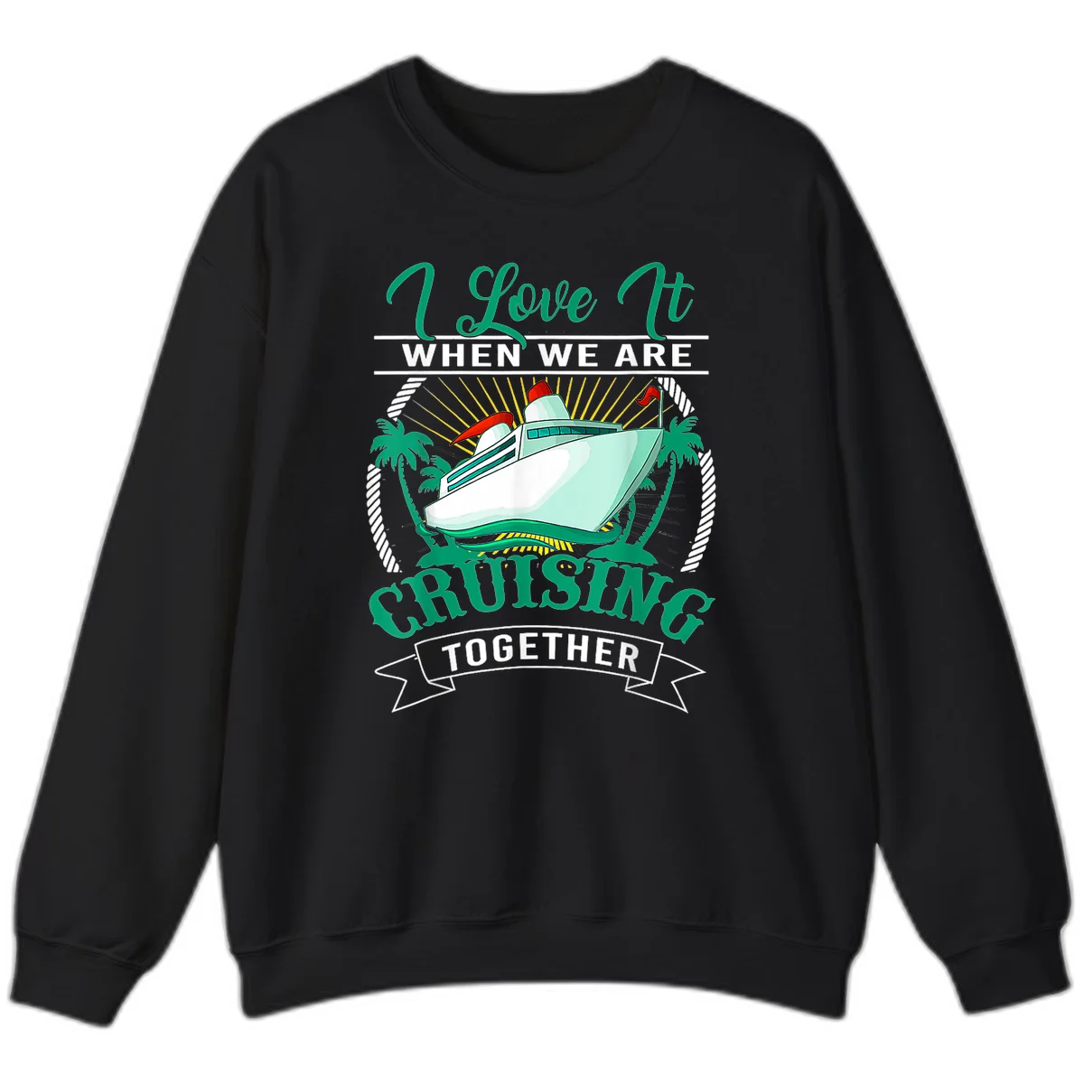 I Love It When We Are Cruising Together Sweatshirt in Black