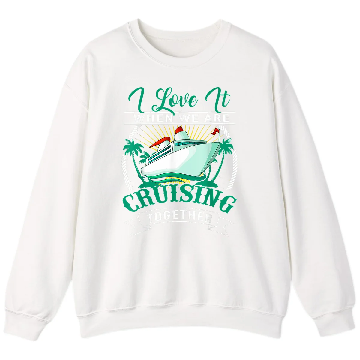 I Love It When We Are Cruising Together Sweatshirt in White