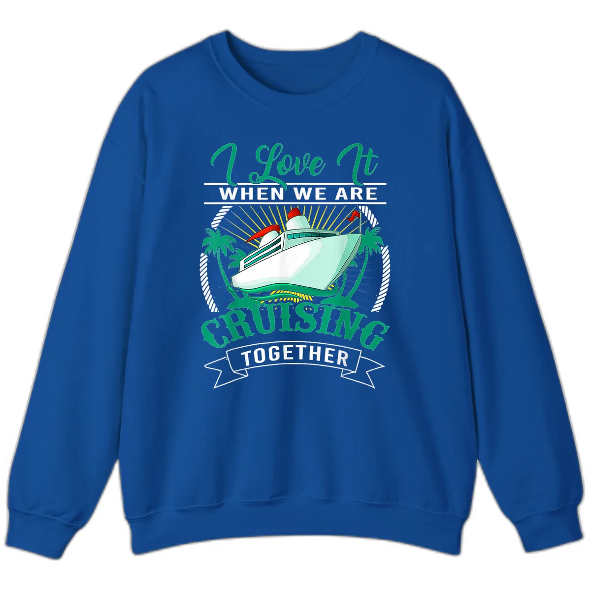 I Love It When We Are Cruising Together Sweatshirt in Royal