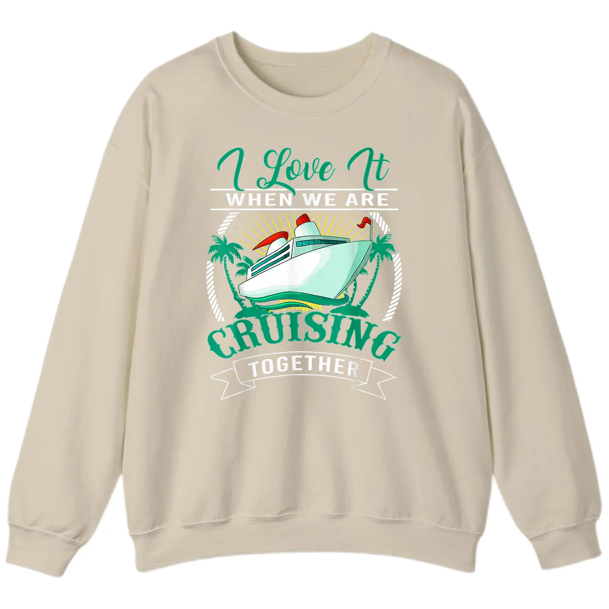 I Love It When We Are Cruising Together Sweatshirt in Sand