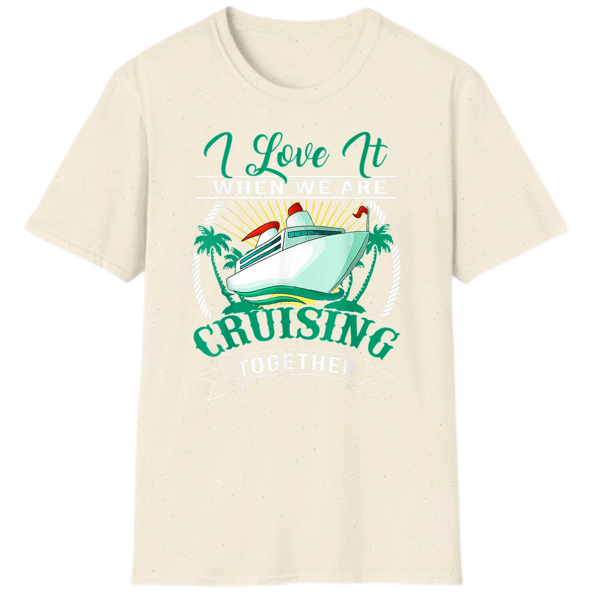I Love It When We Are Cruising Together T-Shirt in Natural