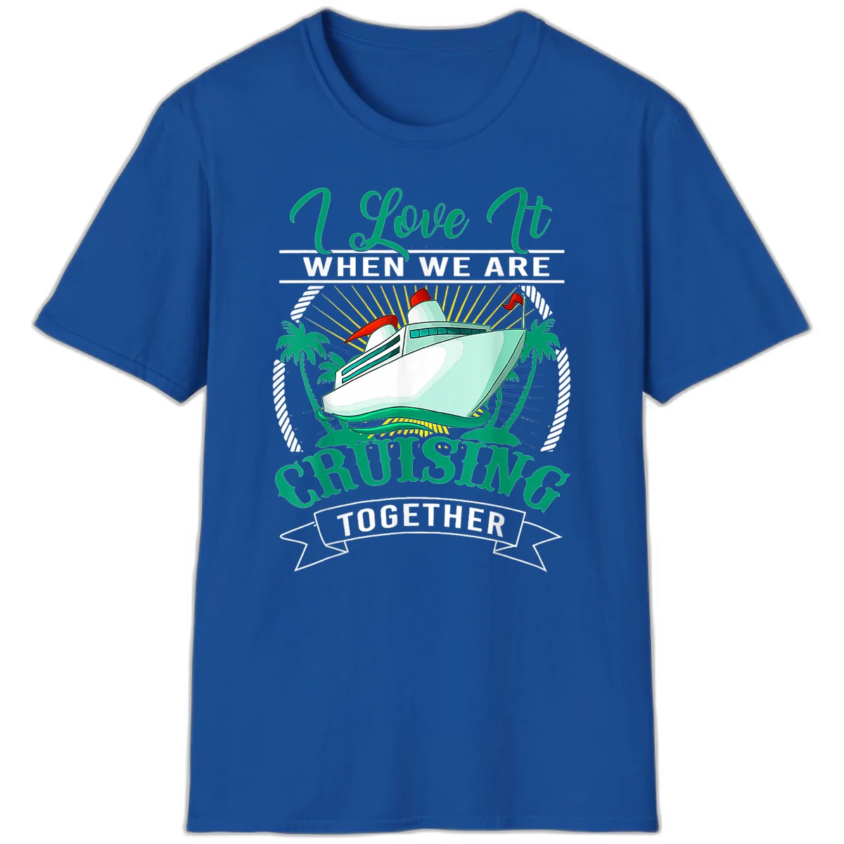 I Love It When We Are Cruising Together T-Shirt in Royal