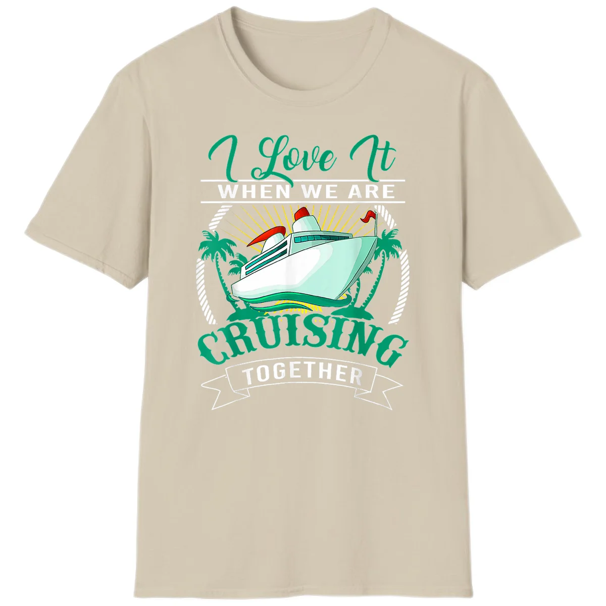 I Love It When We Are Cruising Together T-Shirt in Sand