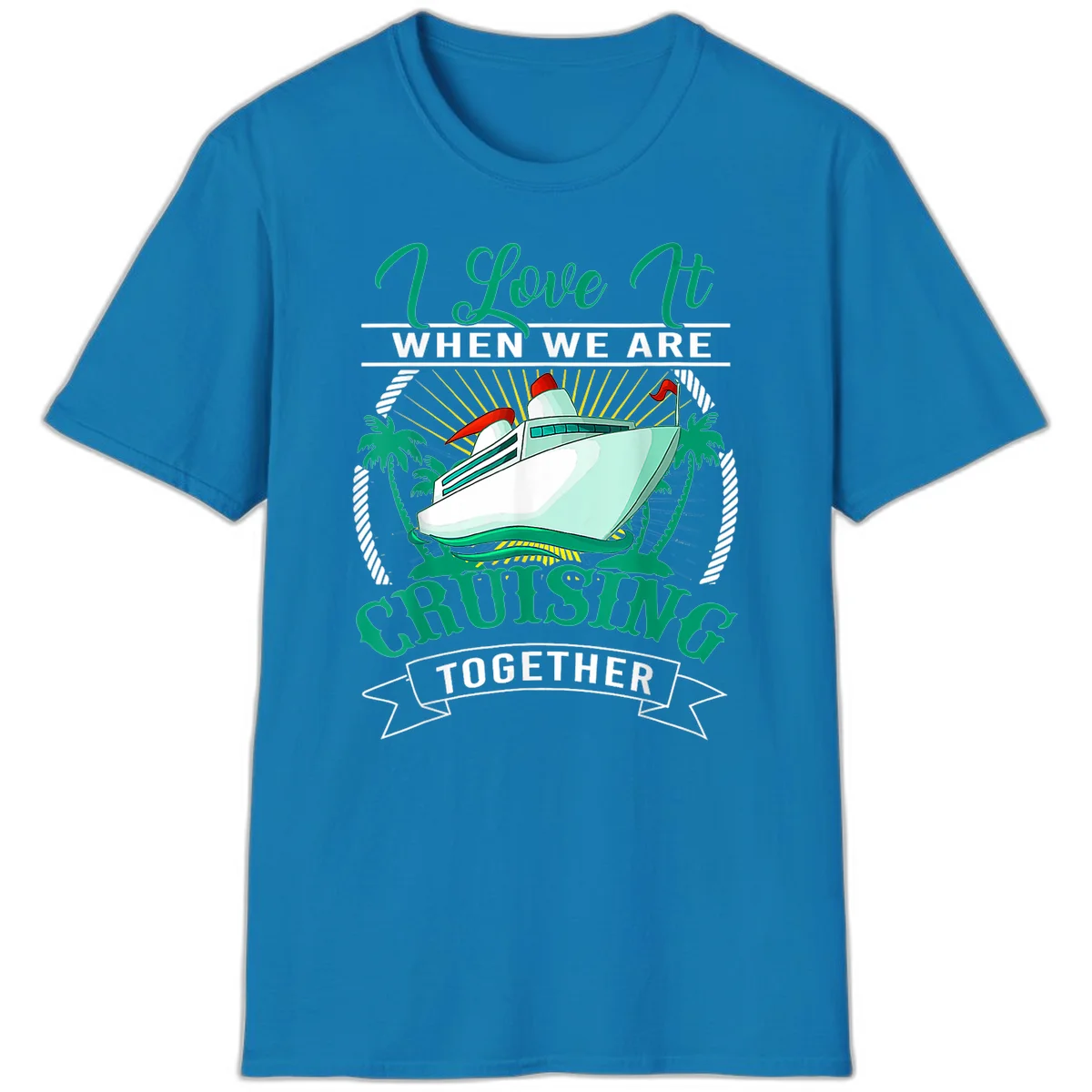 I Love It When We Are Cruising Together T-Shirt in Sapphire