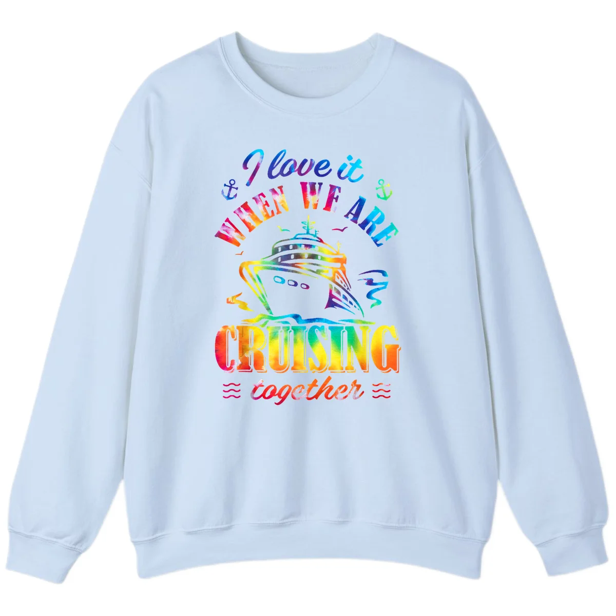 I Love It When We're Cruising Together Sweatshirt in Light Blue