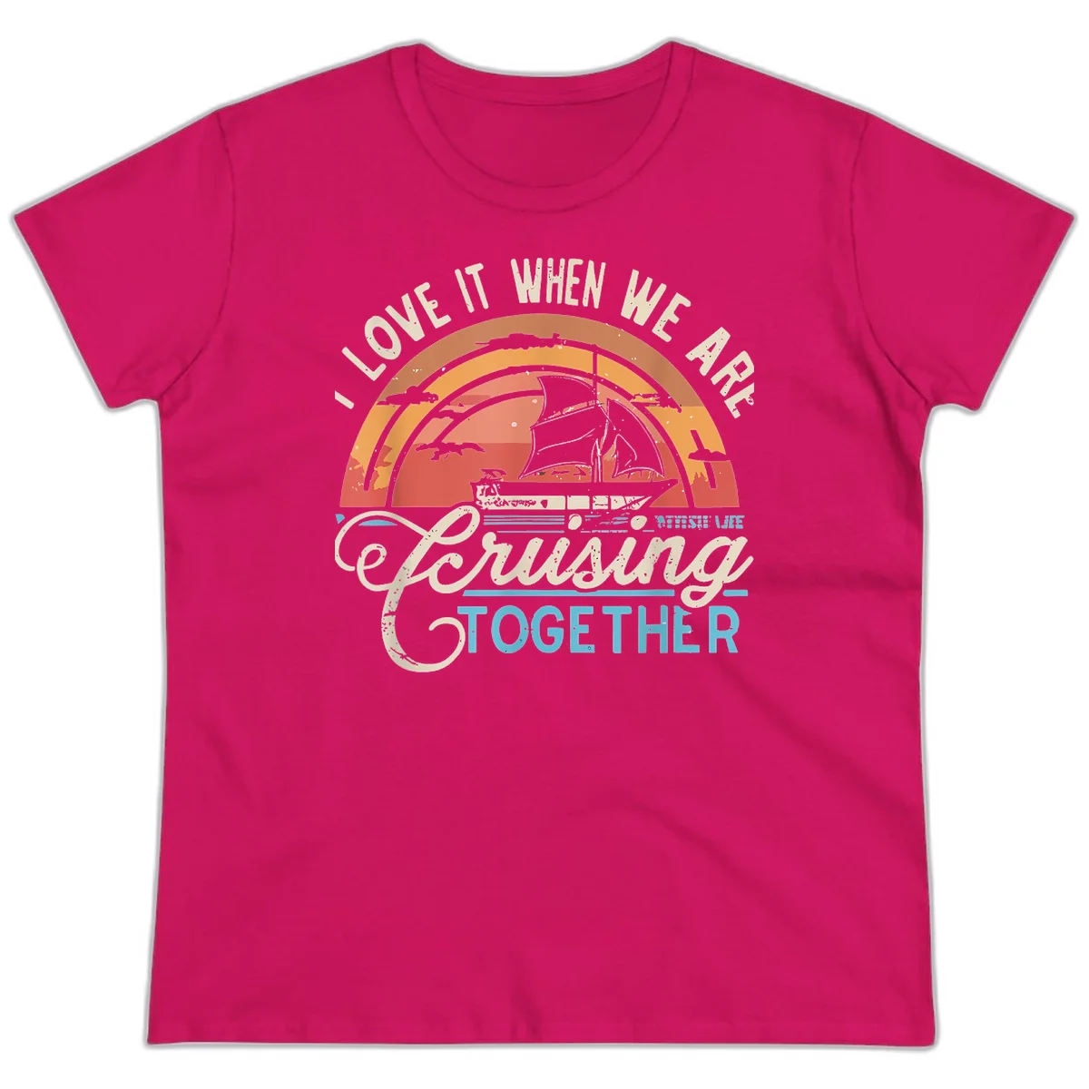 I Love It When We Are Cruising Together Ladies Tee in Heliconia