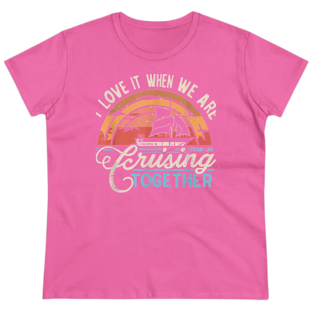 I Love It When We Are Cruising Together Ladies Tee in Azalea
