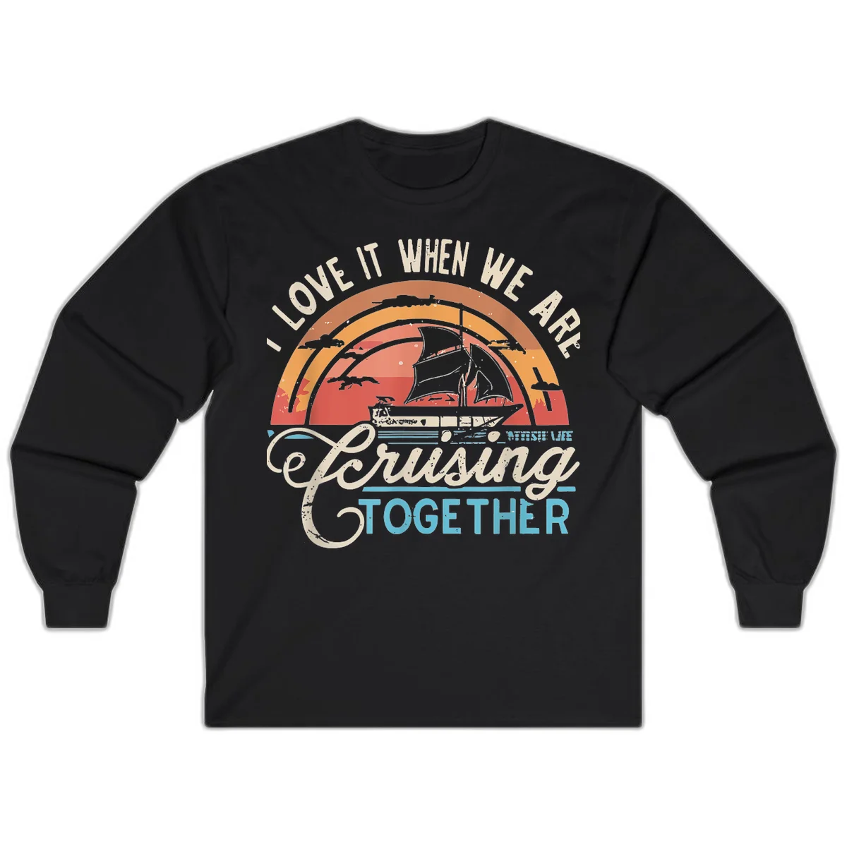 I Love It When We Are Cruising Together Long Sleeve in Black