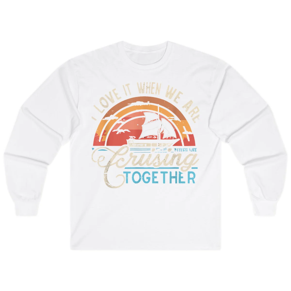 I Love It When We Are Cruising Together Long Sleeve in White