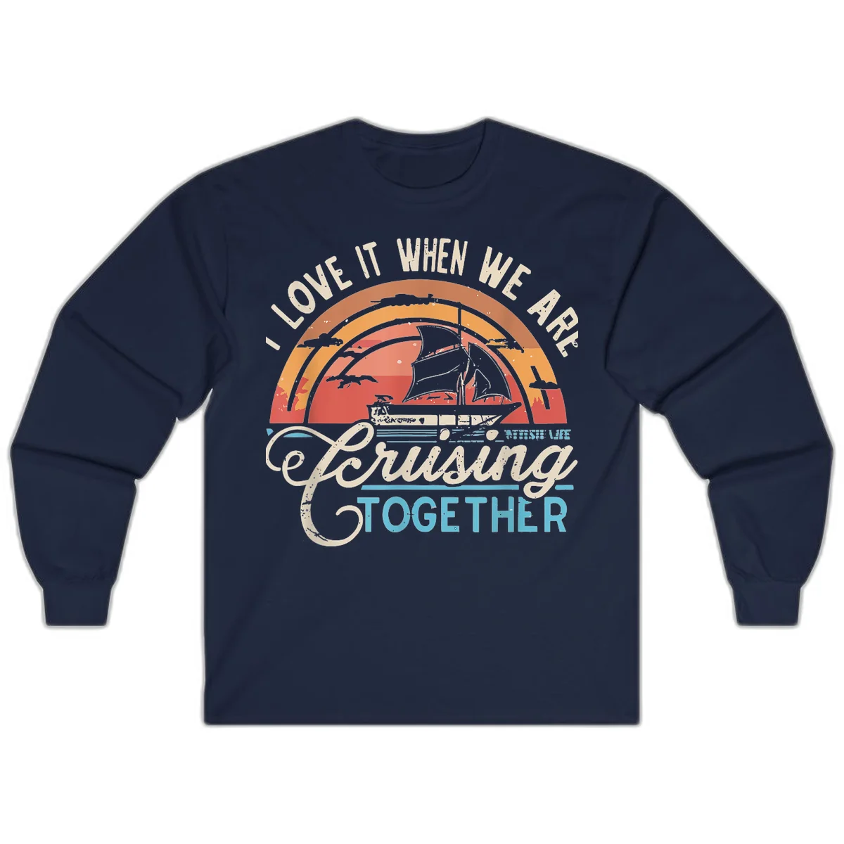 I Love It When We Are Cruising Together Long Sleeve in Navy