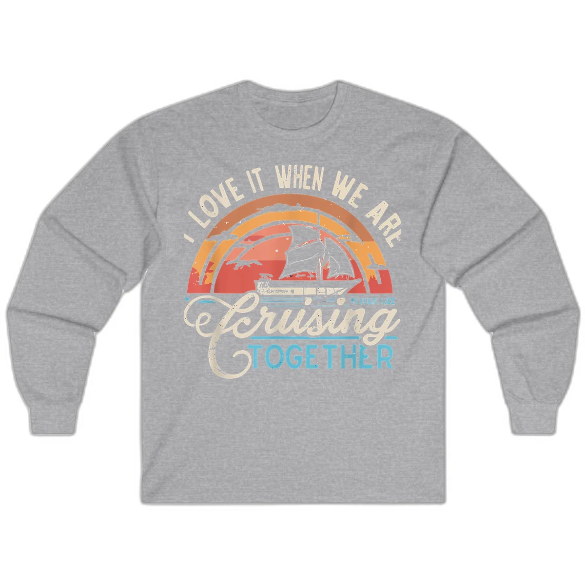 I Love It When We Are Cruising Together Long Sleeve in Sport Grey