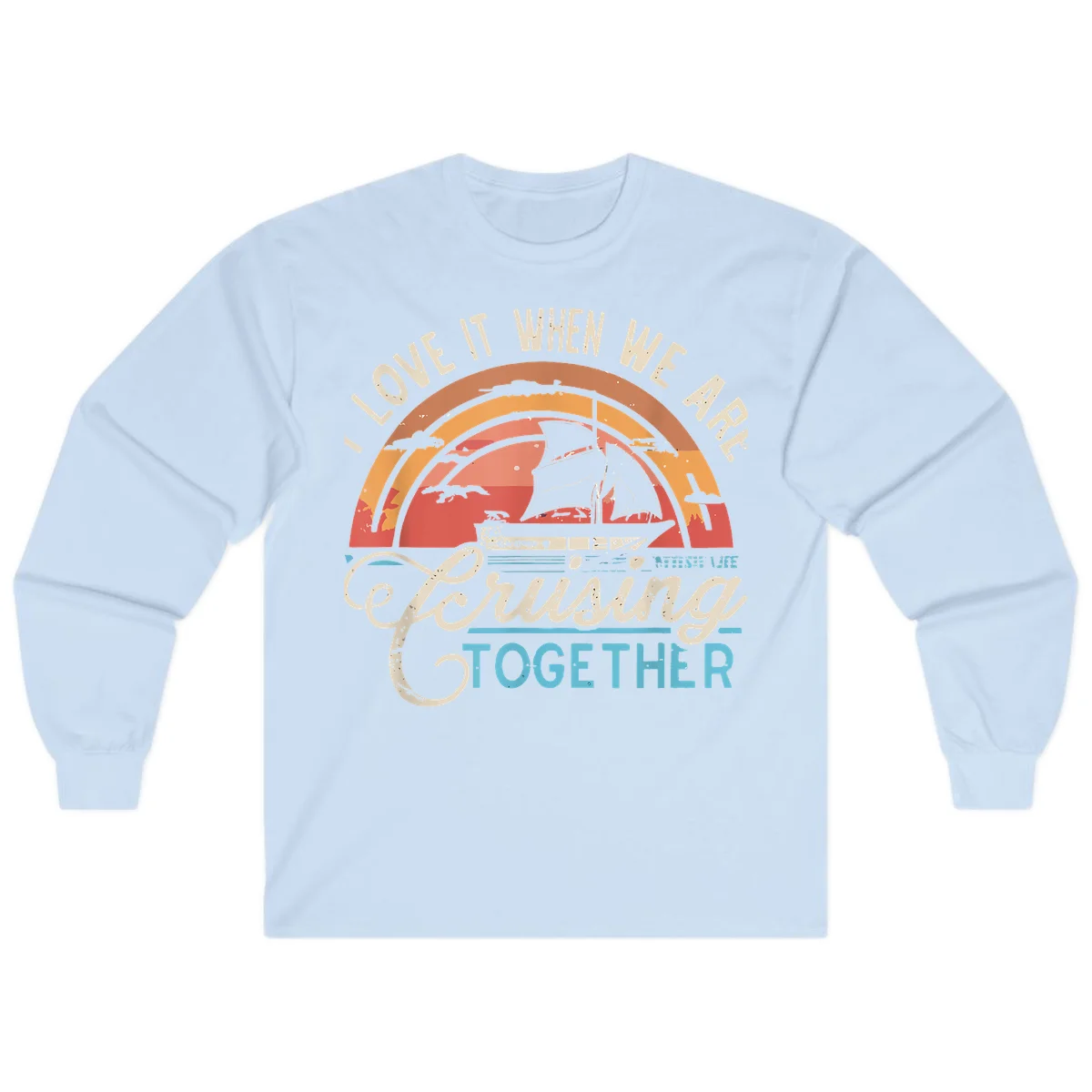 I Love It When We Are Cruising Together Long Sleeve in Light Blue
