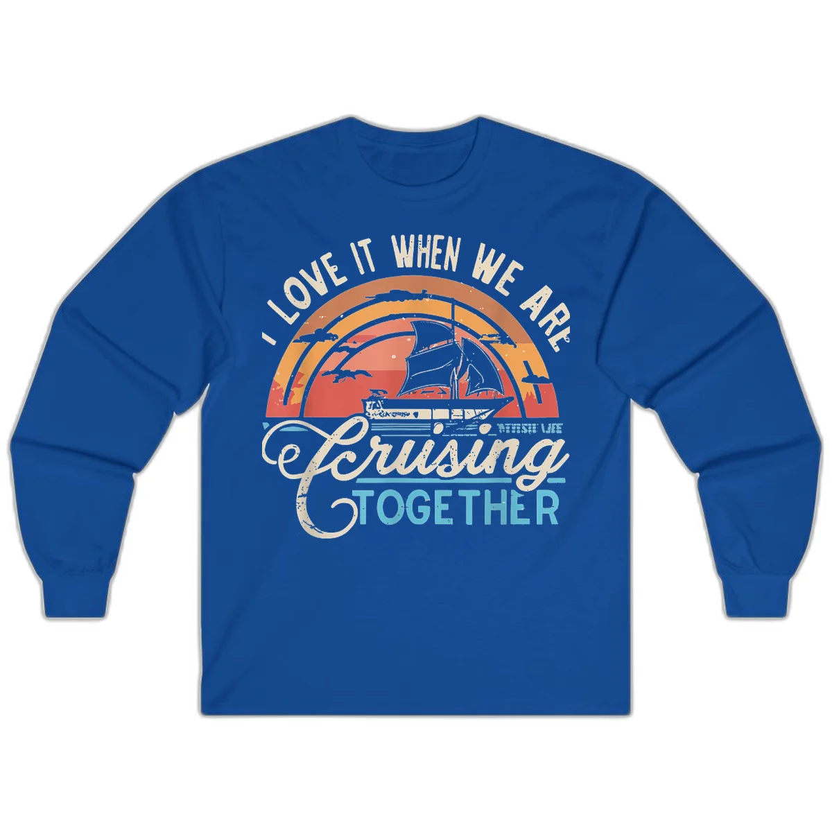 I Love It When We Are Cruising Together Long Sleeve in Royal