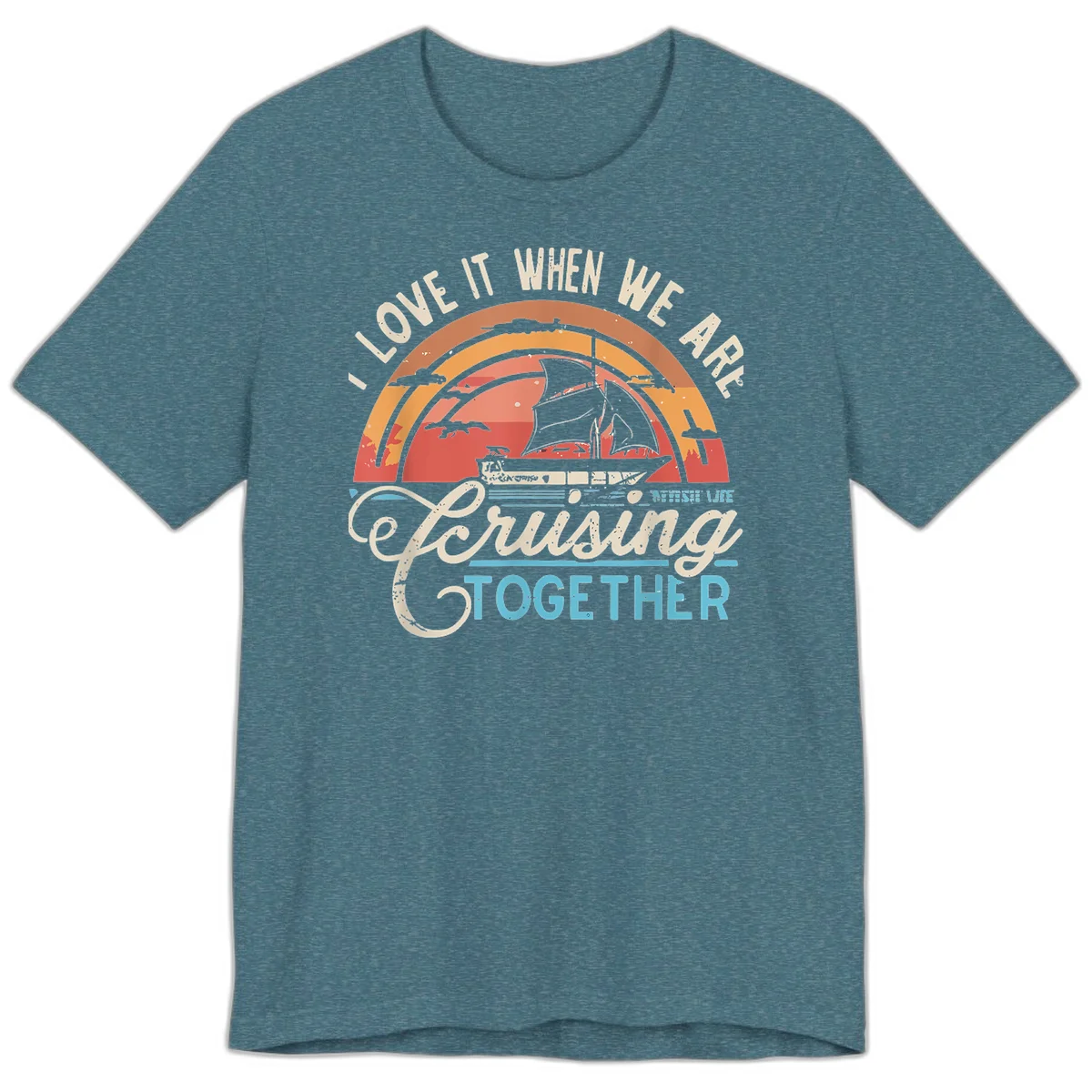 I Love It When We Are Cruising Together Premium T-Shirt in Heather Deep Teal