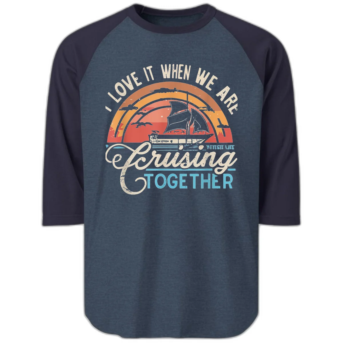 I Love It When We Are Cruising Together Raglan 3/4 in Heather Denim Navy