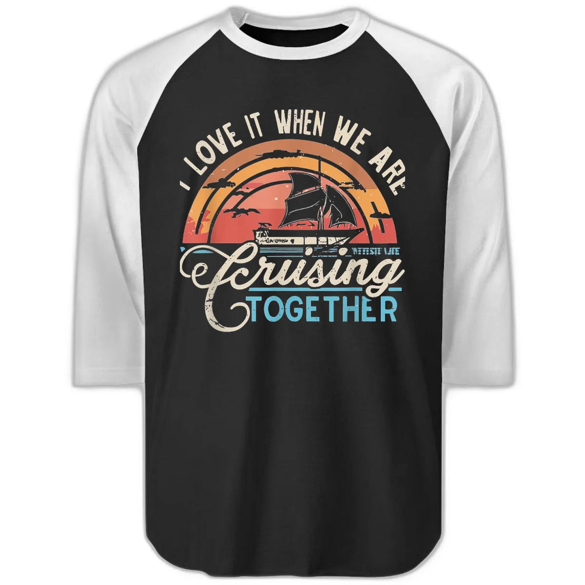 I Love It When We Are Cruising Together Raglan 3/4 in Black White