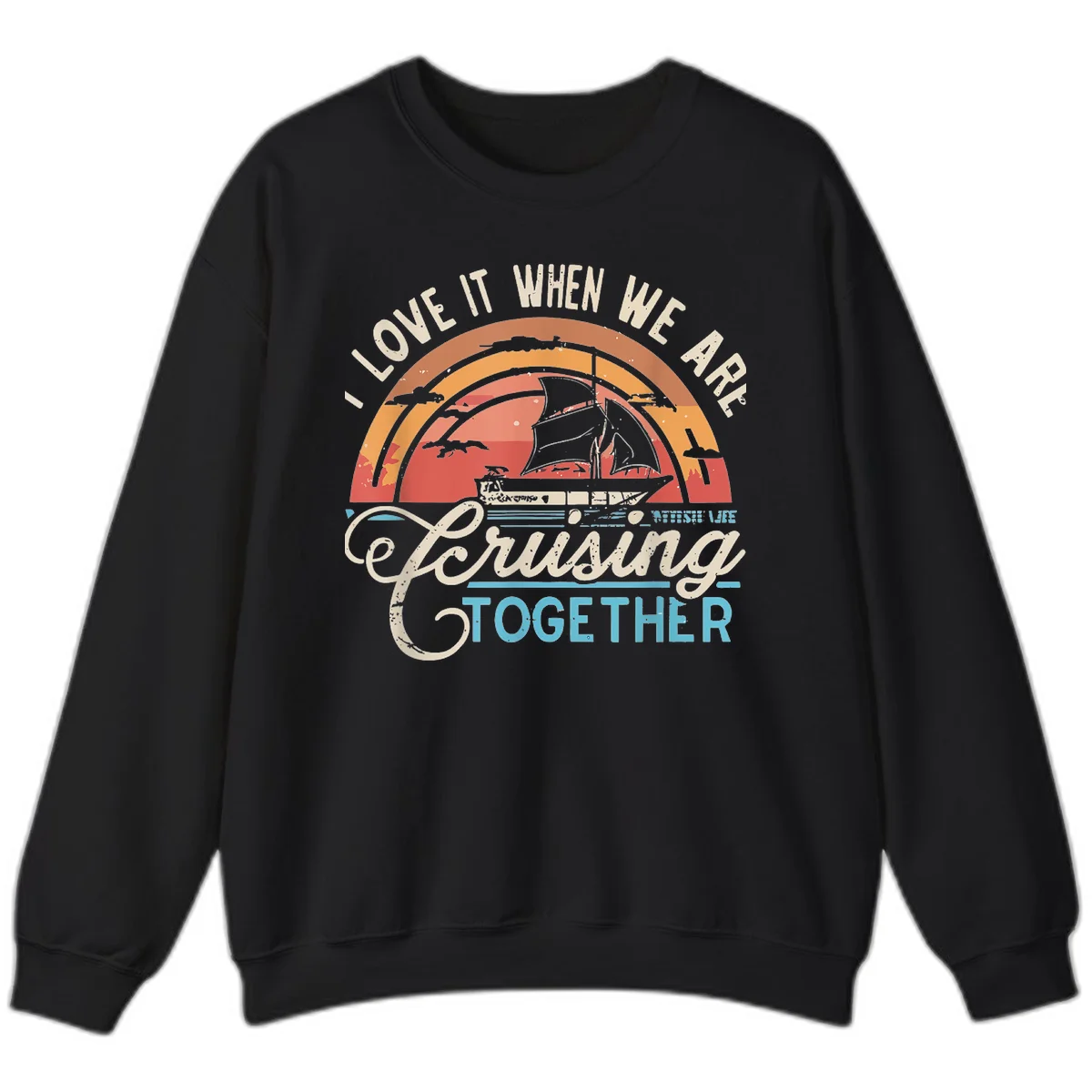 I Love It When We Are Cruising Together Sweatshirt in Black