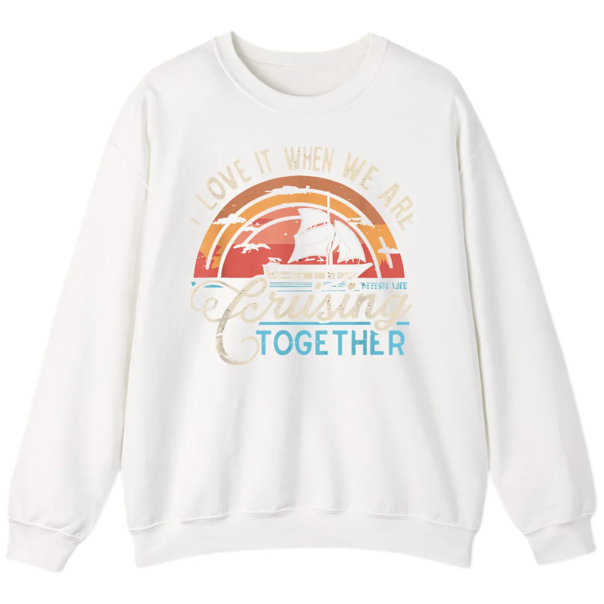 I Love It When We Are Cruising Together Sweatshirt in White