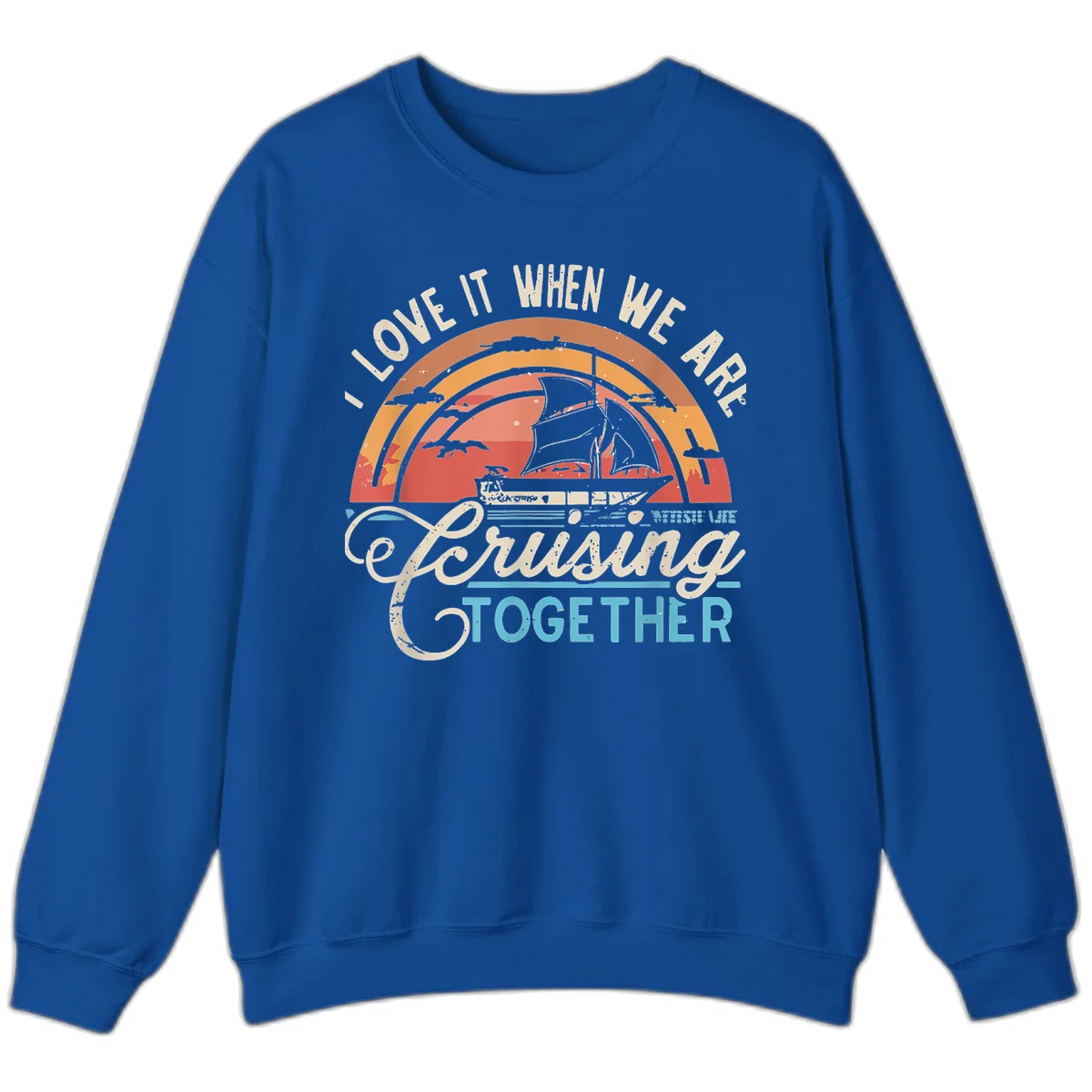 I Love It When We Are Cruising Together Sweatshirt in Royal