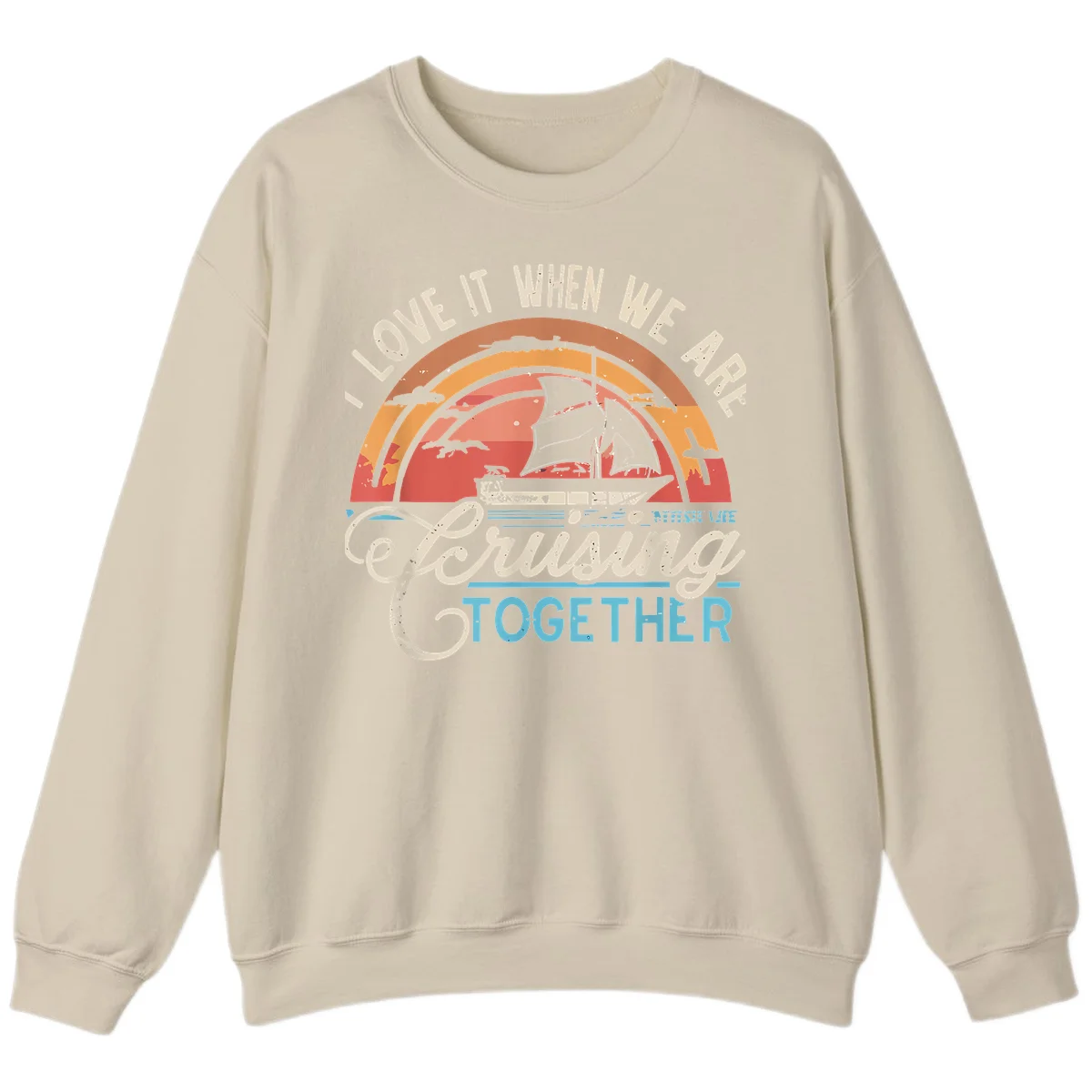 I Love It When We Are Cruising Together Sweatshirt in Sand