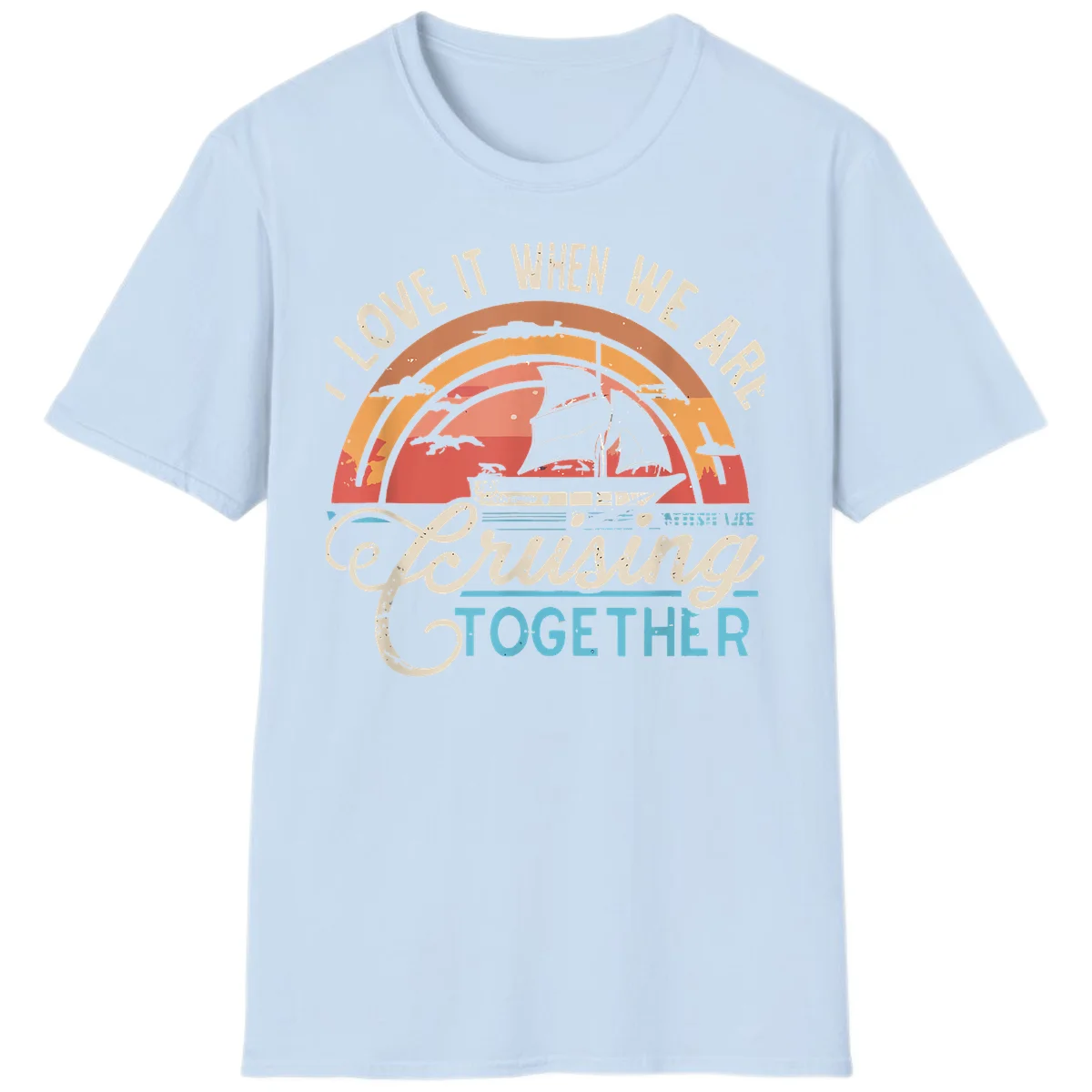 I Love It When We Are Cruising Together T-Shirt in Light Blue