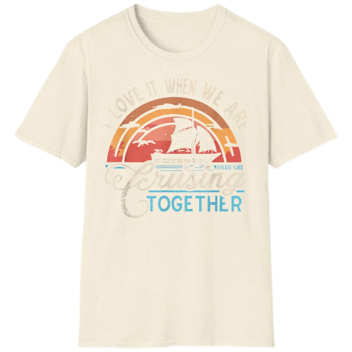 I Love It When We Are Cruising Together T-Shirt in Natural