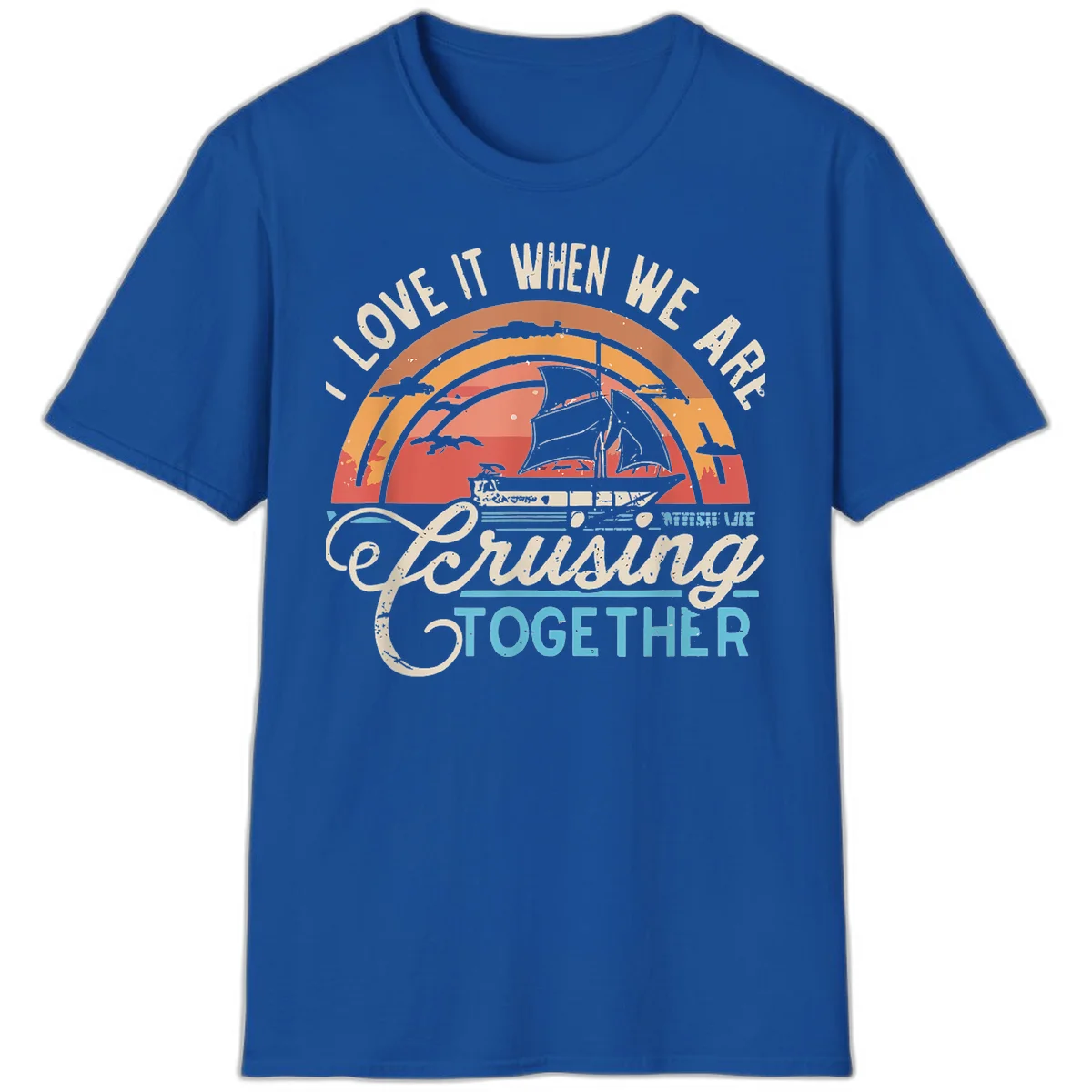 I Love It When We Are Cruising Together T-Shirt in Royal