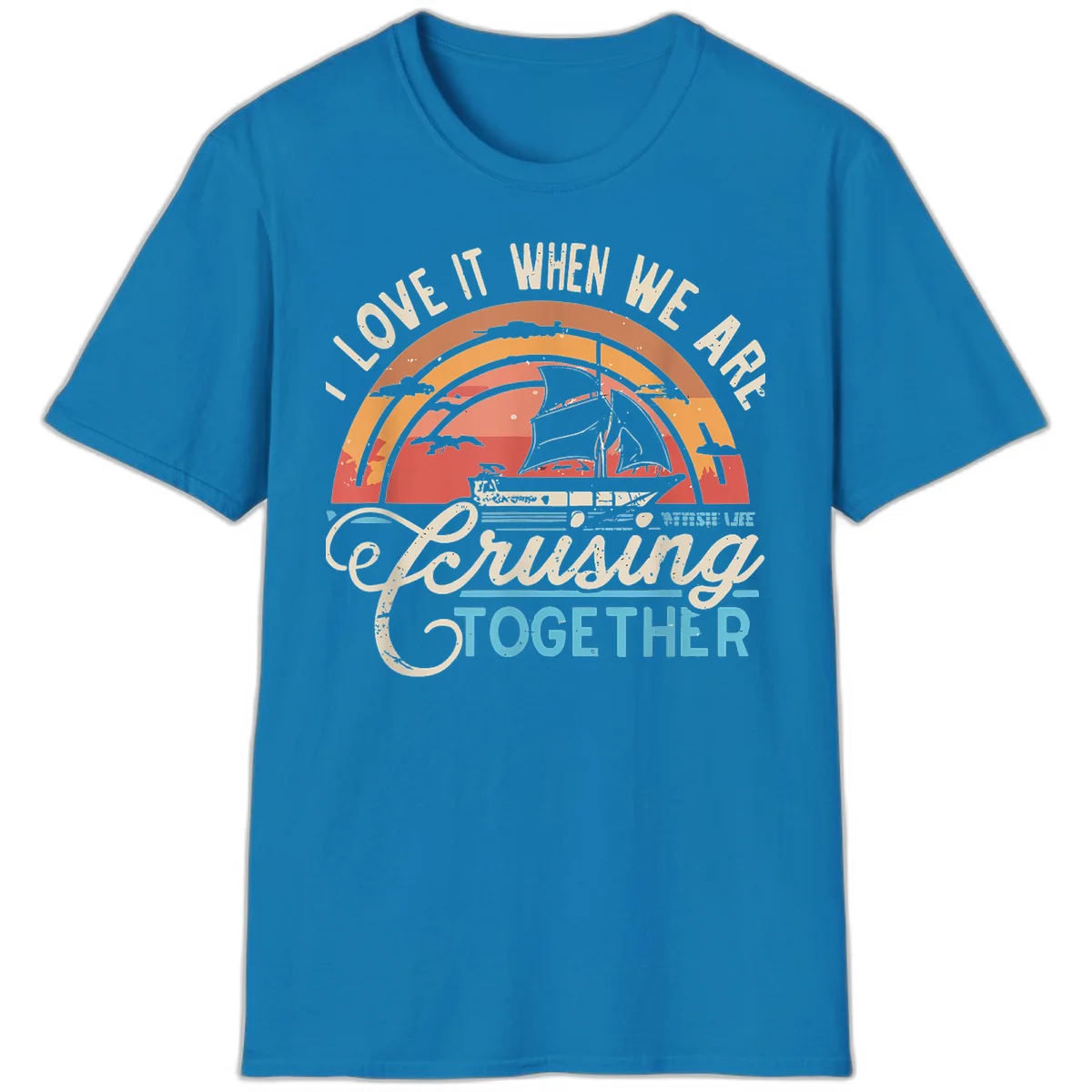 I Love It When We Are Cruising Together T-Shirt in Sapphire