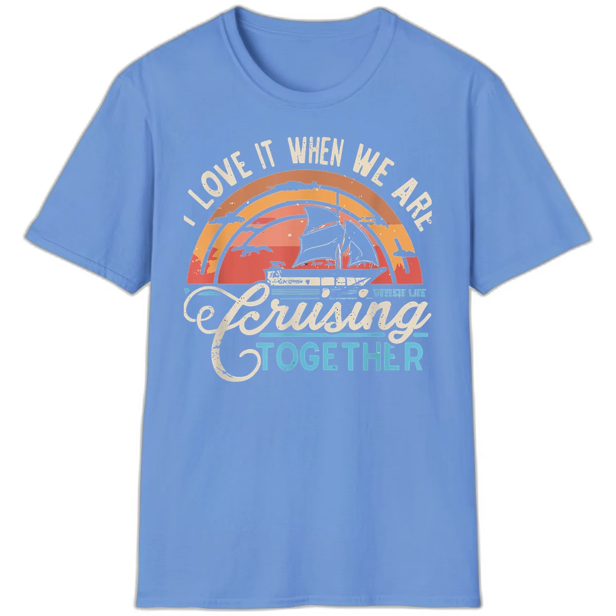 I Love It When We Are Cruising Together T-Shirt in Carolina Blue